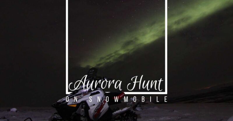 Aurora Hunt on Snowmobile - Small Groups - Experience Highlights