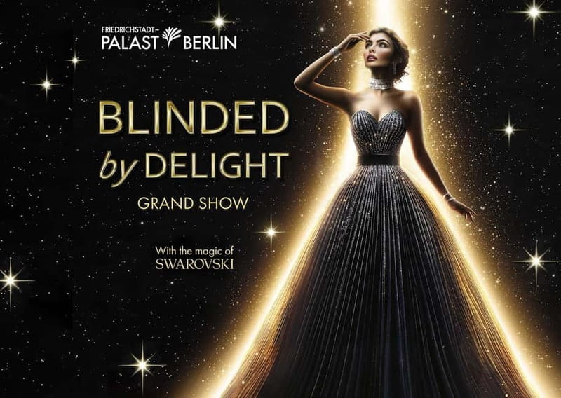 Berlin: BLINDED by DELIGHT Grand Show Friedrichstadt-Palast - Key Points