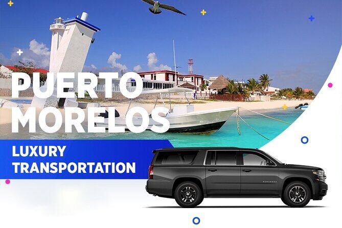 Puerto Morelos Luxury Transportation From & To Cancun Airport - The Experience in Detail
